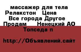 массажер для тела Релакстон › Цена ­ 600 - Все города Другое » Продам   . Ненецкий АО,Топседа п.